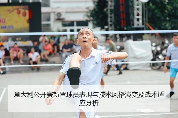 意大利公开赛新晋球员表现与技术风格演变及战术适应分析